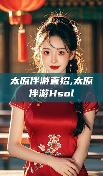 龙口太原伴游直招,太原伴游Hsol