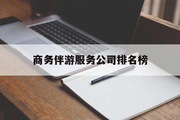 龙口商务伴游服务公司排名榜的简单介绍